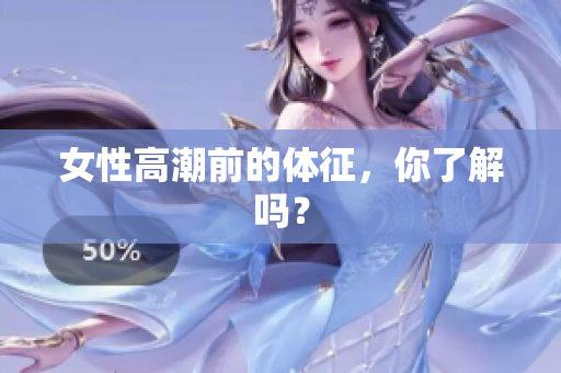 女性高潮前的体征，你了解吗？