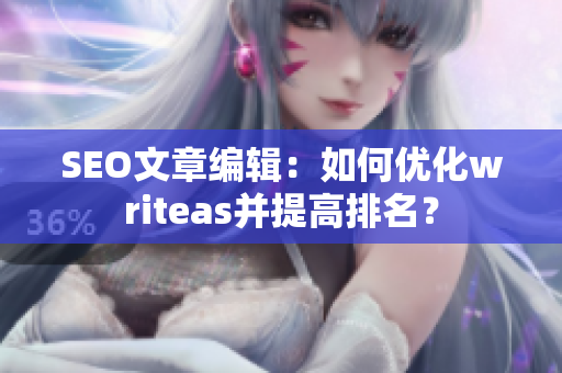 SEO文章编辑：如何优化writeas并提高排名？