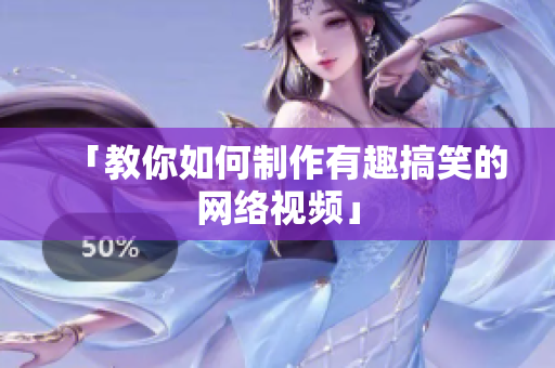 「教你如何制作有趣搞笑的网络视频」