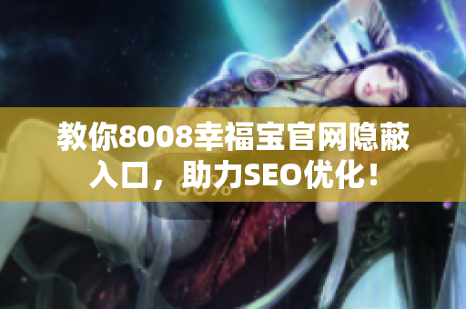 教你8008幸福宝官网隐蔽入口，助力SEO优化！