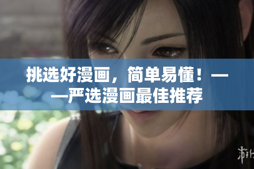 挑选好漫画，简单易懂！——严选漫画最佳推荐