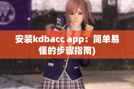 安装kdbacc app：简单易懂的步骤指南)