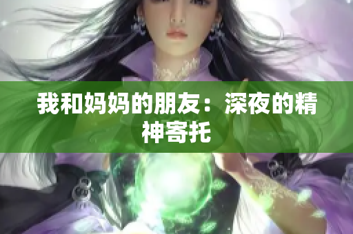 我和妈妈的朋友：深夜的精神寄托