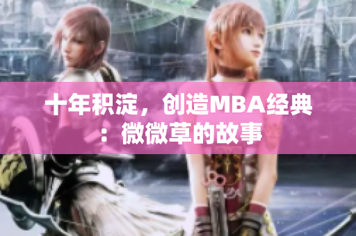 十年积淀，创造MBA经典：微微草的故事