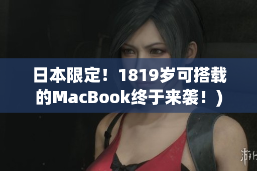 日本限定！1819岁可搭载的MacBook终于来袭！)