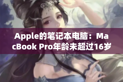 Apple的笔记本电脑：MacBook Pro年龄未超过16岁