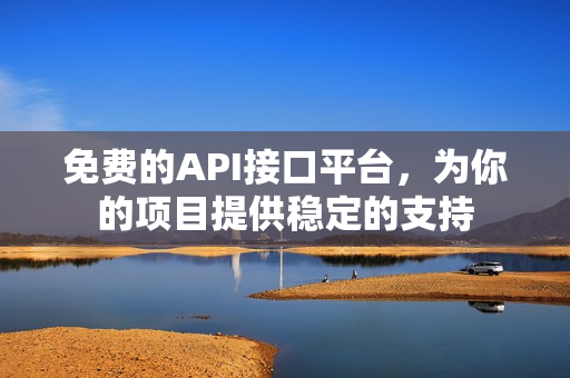 免费的API接口平台，为你的项目提供稳定的支持