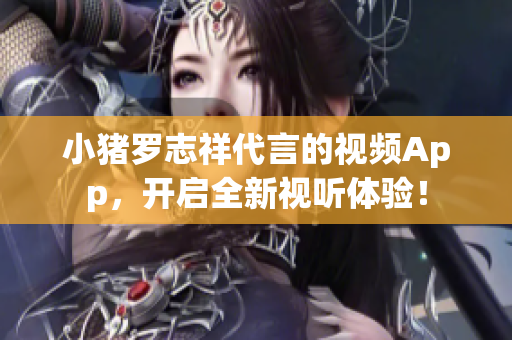 小猪罗志祥代言的视频App，开启全新视听体验！