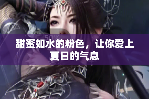 甜蜜如水的粉色，让你爱上夏日的气息