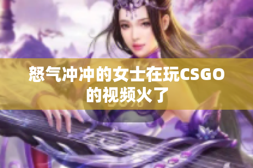怒气冲冲的女士在玩CSGO的视频火了