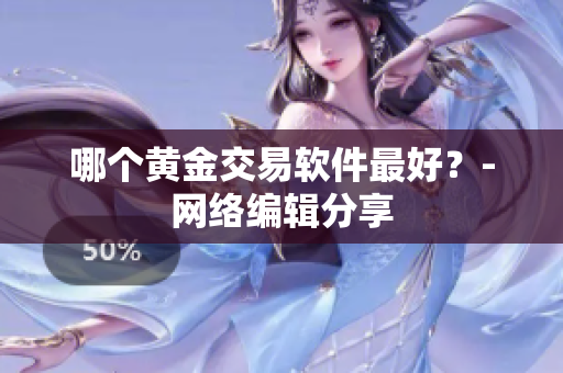 哪个黄金交易软件最好？-网络编辑分享