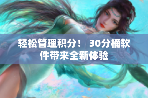 轻松管理积分！ 30分桶软件带来全新体验