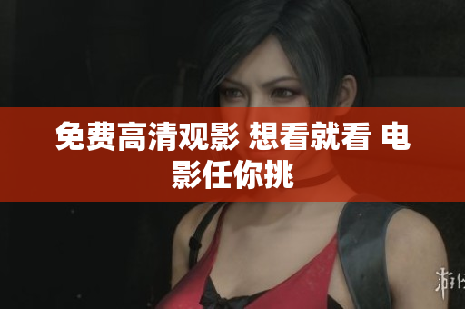 免费高清观影 想看就看 电影任你挑