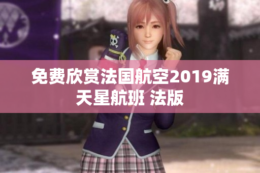 免费欣赏法国航空2019满天星航班 法版