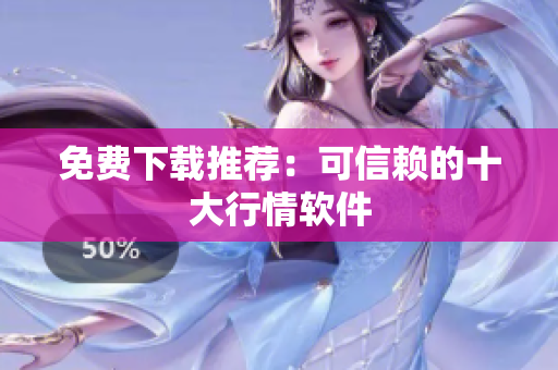 免费下载推荐：可信赖的十大行情软件