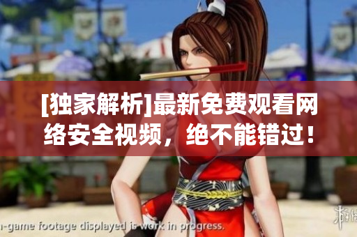 [独家解析]最新免费观看网络安全视频，绝不能错过！