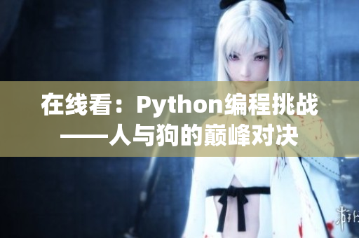 在线看：Python编程挑战——人与狗的巅峰对决