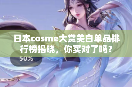 日本cosme大赏美白单品排行榜揭晓，你买对了吗？