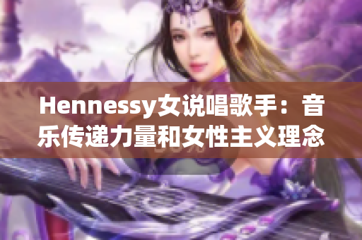 Hennessy女说唱歌手：音乐传递力量和女性主义理念