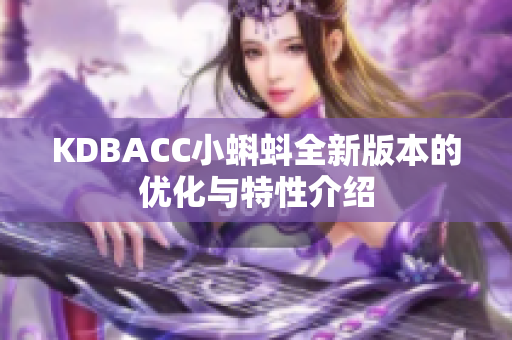 KDBACC小蝌蚪全新版本的优化与特性介绍