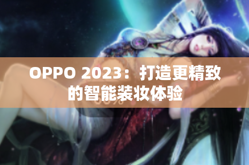 OPPO 2023：打造更精致的智能装妆体验