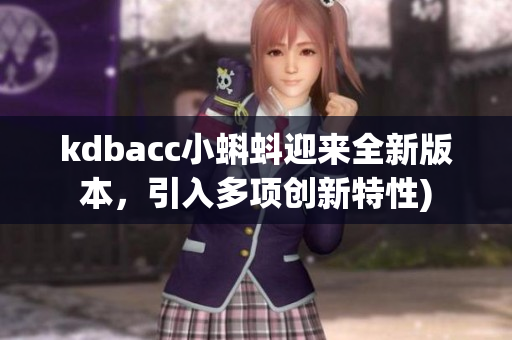 kdbacc小蝌蚪迎来全新版本，引入多项创新特性)
