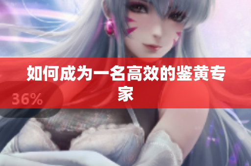 如何成为一名高效的鉴黄专家