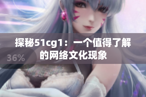 探秘51cg1：一个值得了解的网络文化现象