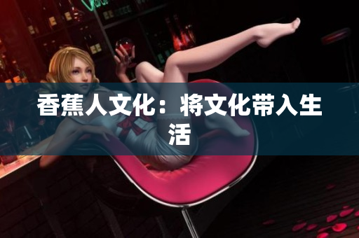 香蕉人文化：将文化带入生活