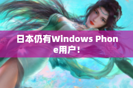 日本仍有Windows Phone用户！