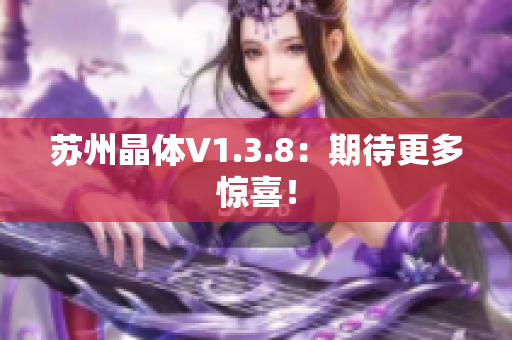 苏州晶体V1.3.8：期待更多惊喜！