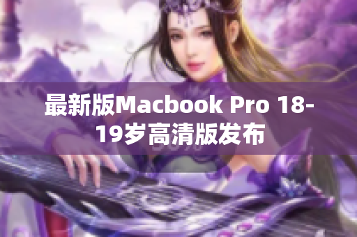 最新版Macbook Pro 18-19岁高清版发布