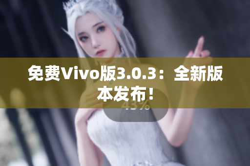 免费Vivo版3.0.3：全新版本发布！