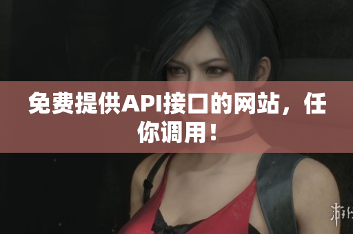 免费提供API接口的网站，任你调用！
