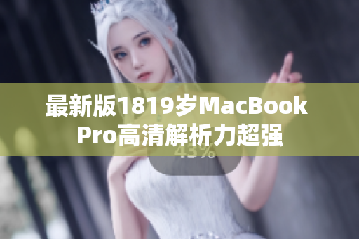 最新版1819岁MacBook Pro高清解析力超强