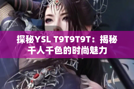 探秘YSL T9T9T9T：揭秘千人千色的时尚魅力
