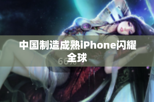 中国制造成熟iPhone闪耀全球