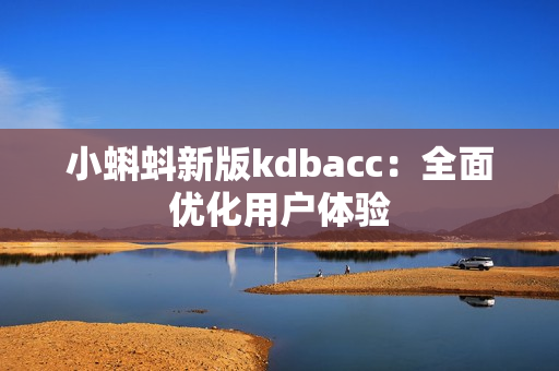 小蝌蚪新版kdbacc：全面优化用户体验