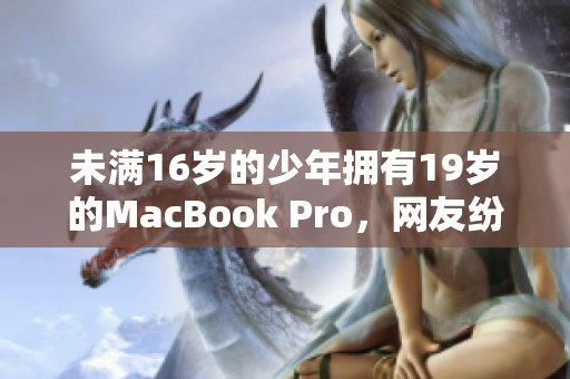 未满16岁的少年拥有19岁的MacBook Pro，网友纷纷点赞
