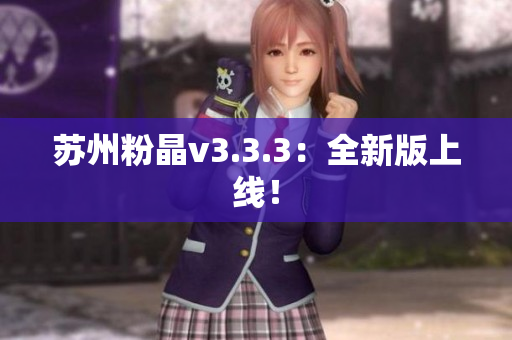 苏州粉晶v3.3.3：全新版上线！