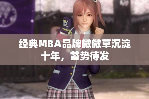 经典MBA品牌微微草沉淀十年，蓄势待发