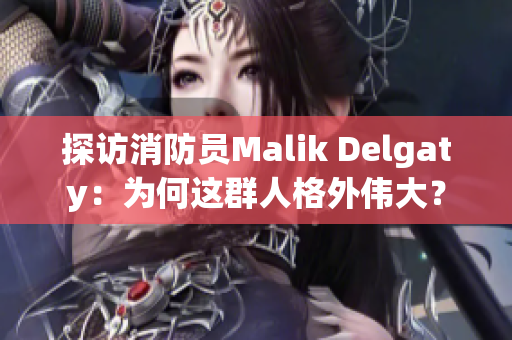 探访消防员Malik Delgaty：为何这群人格外伟大？