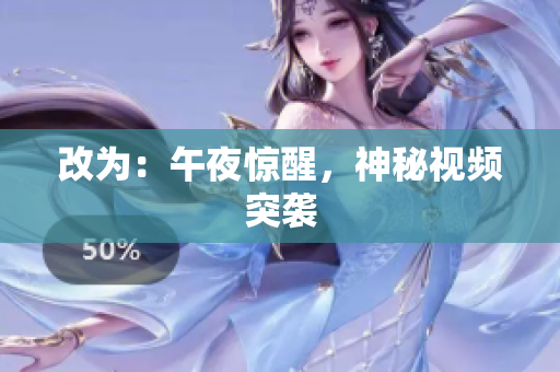 改为：午夜惊醒，神秘视频突袭