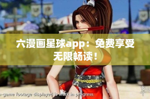 六漫画星球app：免费享受无限畅读！
