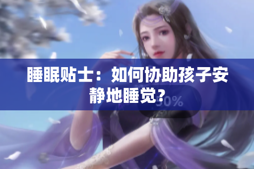 睡眠贴士：如何协助孩子安静地睡觉？