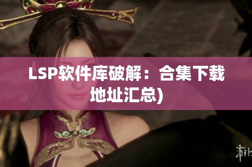 LSP软件库破解：合集下载地址汇总)