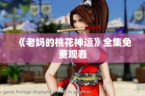 《老妈的桃花神运》全集免费观看