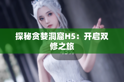 探秘贪婪洞窟H5：开启双修之旅