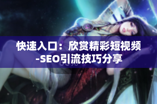 快速入口：欣赏精彩短视频-SEO引流技巧分享