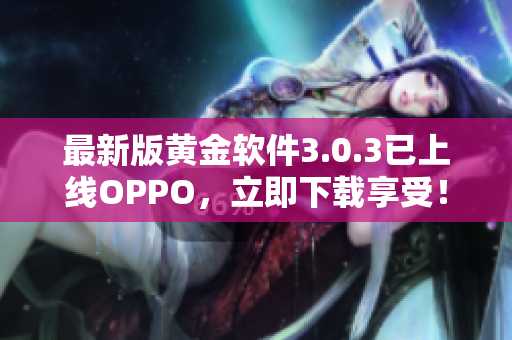 最新版黄金软件3.0.3已上线OPPO，立即下载享受！